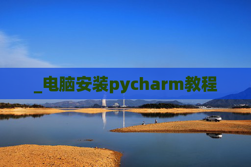 _电脑安装pycharm教程